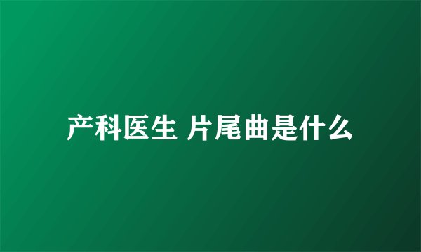 产科医生 片尾曲是什么