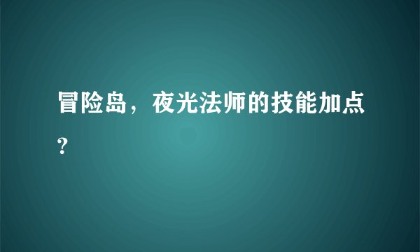 冒险岛，夜光法师的技能加点？