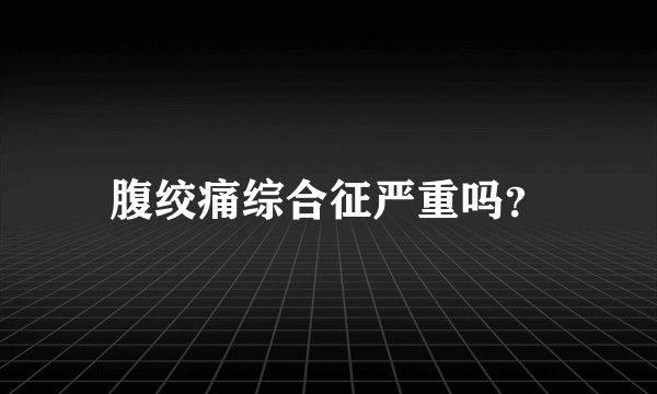 腹绞痛综合征严重吗？
