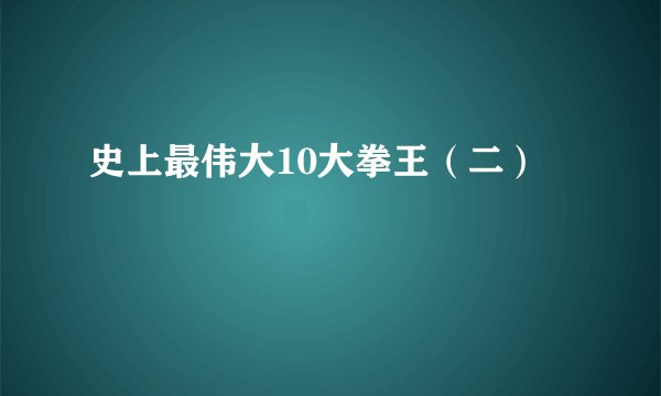 史上最伟大10大拳王（二）