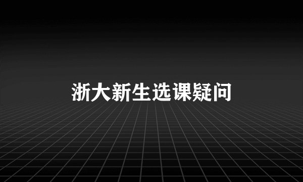 浙大新生选课疑问