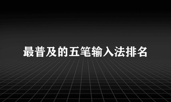最普及的五笔输入法排名