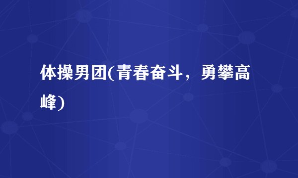 体操男团(青春奋斗，勇攀高峰)