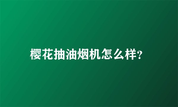 樱花抽油烟机怎么样？