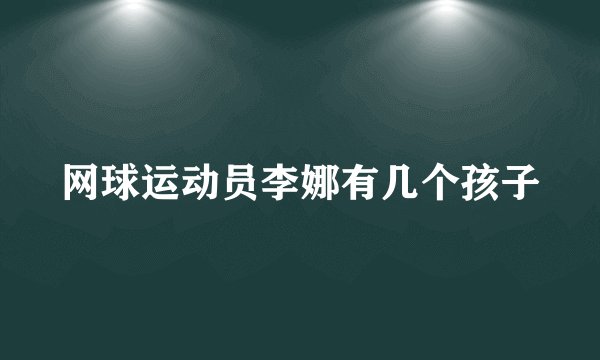 网球运动员李娜有几个孩子