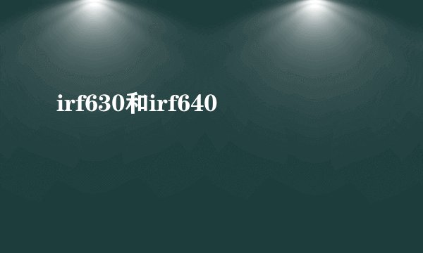 irf630和irf640