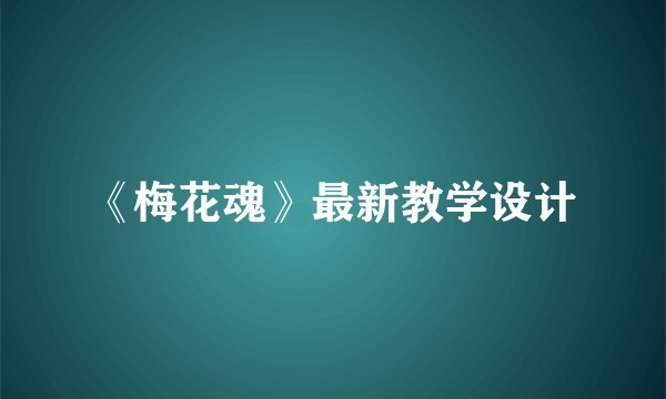 《梅花魂》最新教学设计