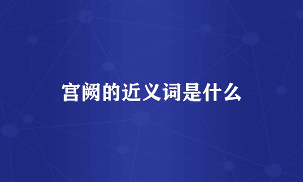 宫阙的近义词是什么