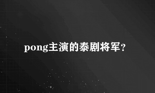 pong主演的泰剧将军？