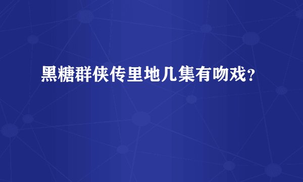 黑糖群侠传里地几集有吻戏？