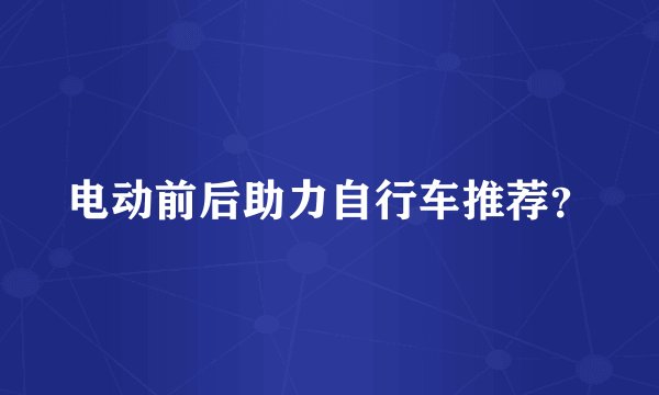 电动前后助力自行车推荐？
