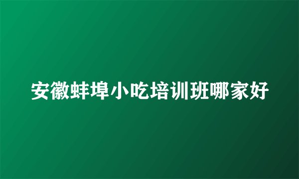 安徽蚌埠小吃培训班哪家好