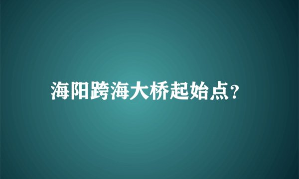 海阳跨海大桥起始点？