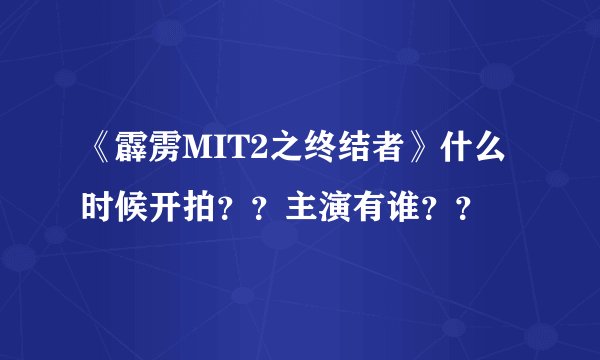 《霹雳MIT2之终结者》什么时候开拍？？主演有谁？？