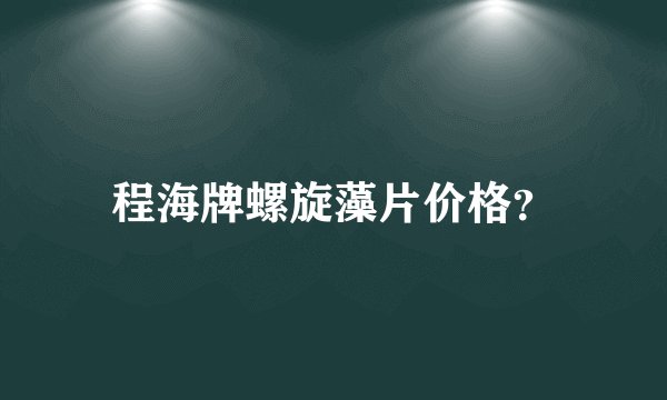 程海牌螺旋藻片价格？