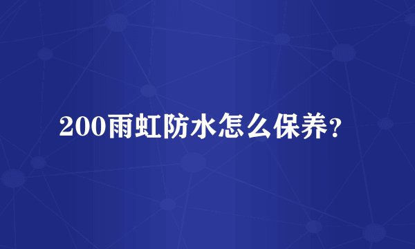 200雨虹防水怎么保养?