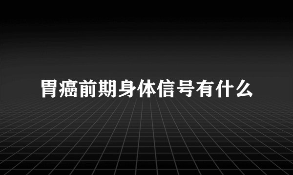 胃癌前期身体信号有什么