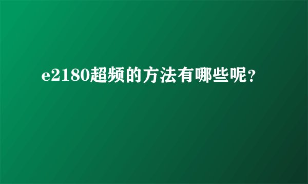 e2180超频的方法有哪些呢？
