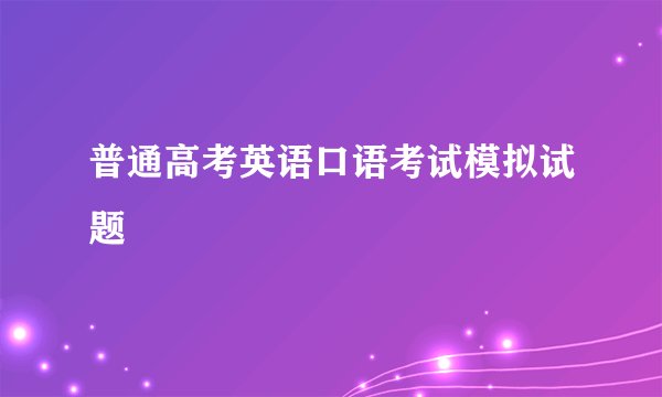 普通高考英语口语考试模拟试题
