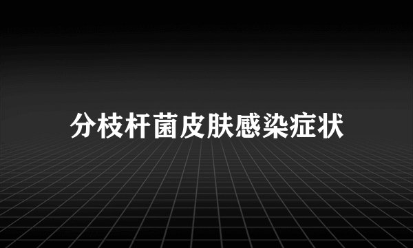 分枝杆菌皮肤感染症状