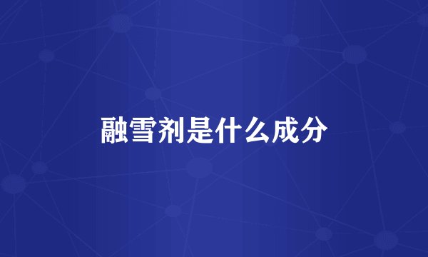 融雪剂是什么成分