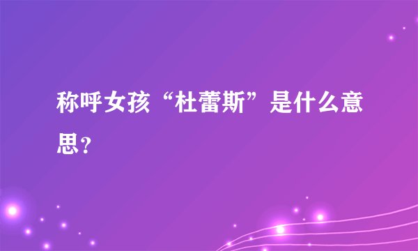 称呼女孩“杜蕾斯”是什么意思？