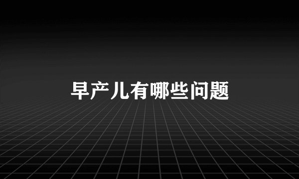 早产儿有哪些问题