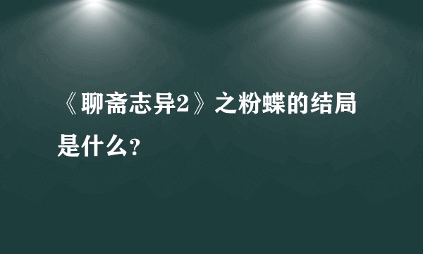 《聊斋志异2》之粉蝶的结局是什么?