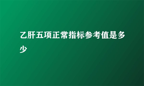 乙肝五项正常指标参考值是多少