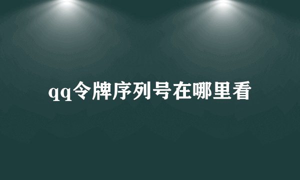 qq令牌序列号在哪里看