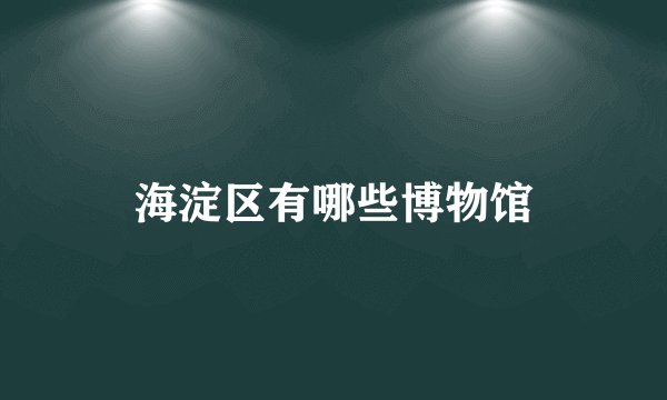 海淀区有哪些博物馆