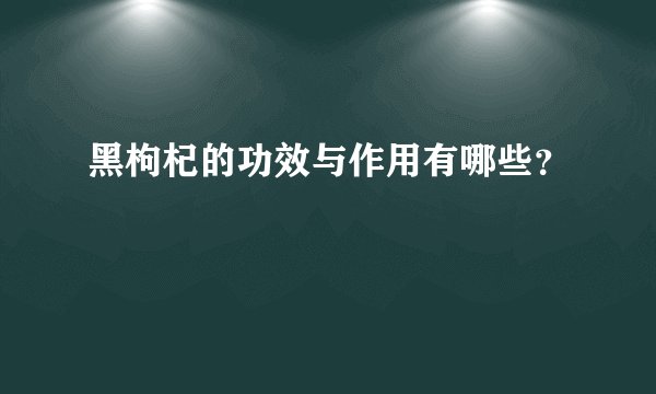 黑枸杞的功效与作用有哪些？