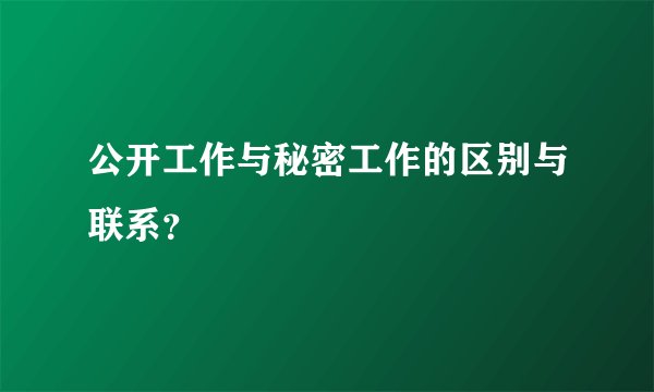 公开工作与秘密工作的区别与联系？