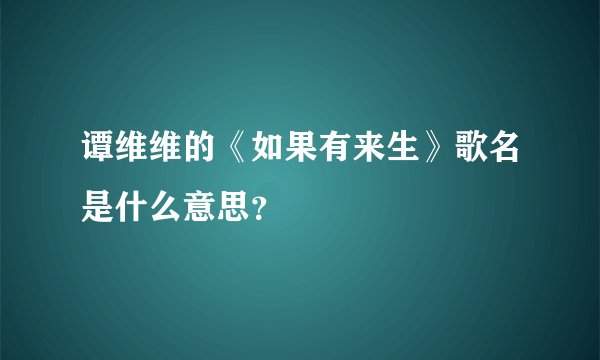 谭维维的《如果有来生》歌名是什么意思？
