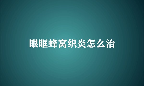 眼眶蜂窝织炎怎么治