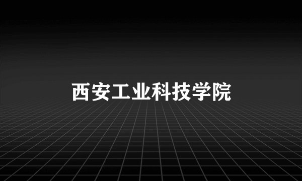 西安工业科技学院