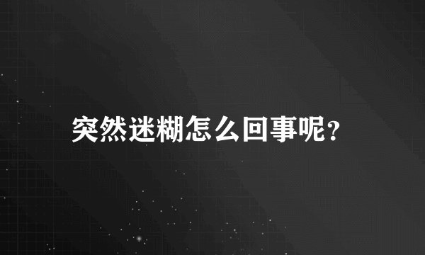 突然迷糊怎么回事呢？