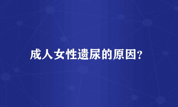 成人女性遗尿的原因？