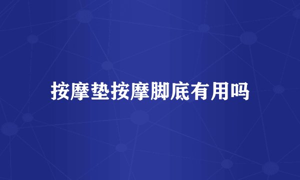 按摩垫按摩脚底有用吗