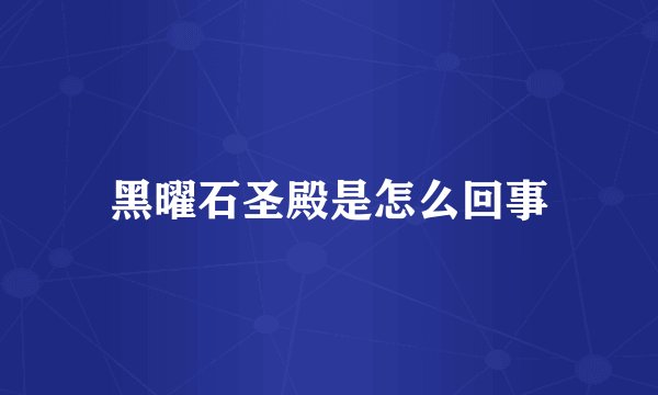 黑曜石圣殿是怎么回事