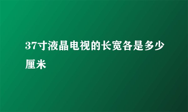 37寸液晶电视的长宽各是多少厘米