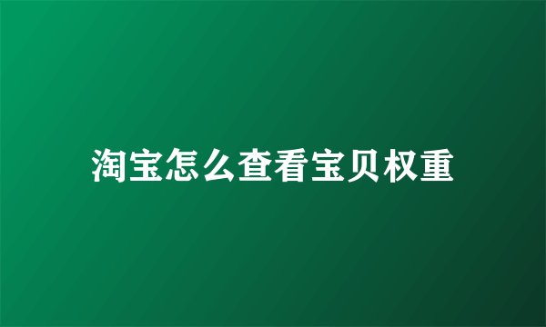 淘宝怎么查看宝贝权重