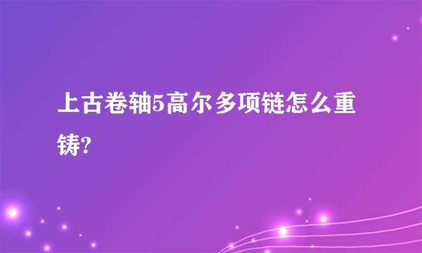上古卷轴5高尔多项链怎么重铸?