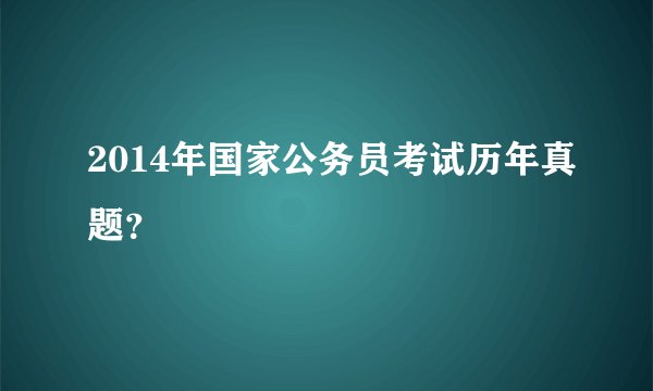 2014年国家公务员考试历年真题?
