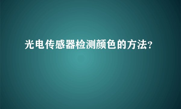光电传感器检测颜色的方法？