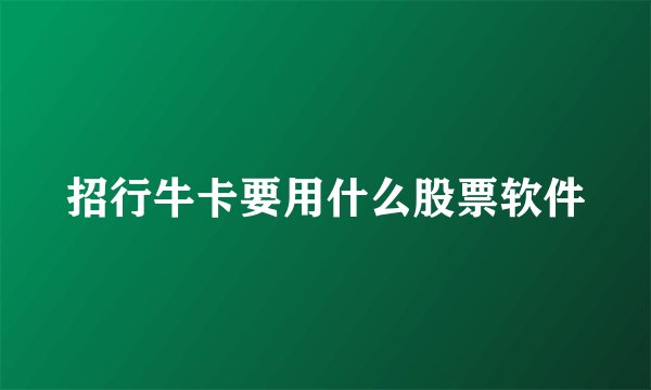 招行牛卡要用什么股票软件