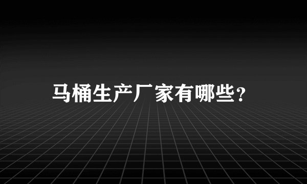 马桶生产厂家有哪些？