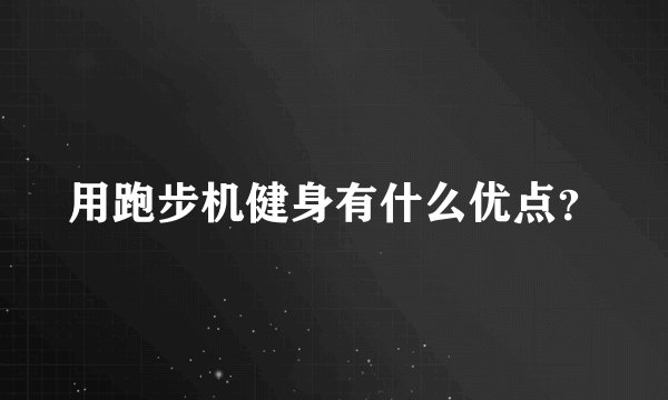 用跑步机健身有什么优点？