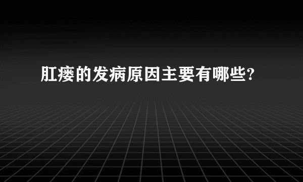 肛瘘的发病原因主要有哪些?
