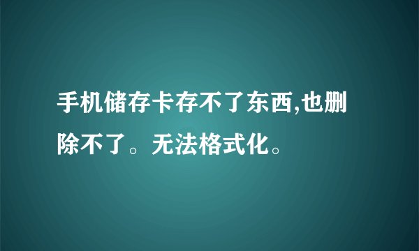 手机储存卡存不了东西,也删除不了。无法格式化。